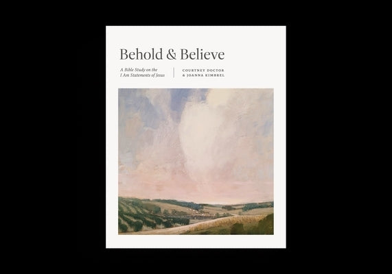 Behold and Believe: A Bible Study on the I Am Statements of Jesus by Doctor, Courtney