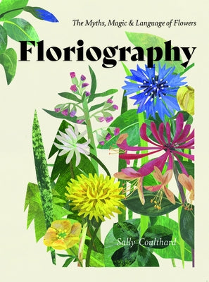 Floriography: The Myths, Magic and Language of Flowers by Coulthard, Sally