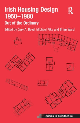 Irish Housing Design 1950 - 1980: Out of the Ordinary by Ward, Brian