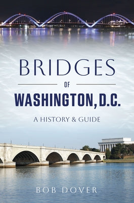 Bridges of Washington, D.C.: A History & Guide by Dover, Bob