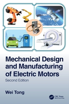 Mechanical Design and Manufacturing of Electric Motors by Tong, Wei