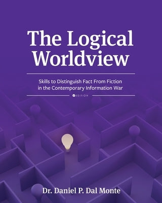 The Logical Worldview: Skills to Distinguish Fact From Fiction in the Contemporary Information War by Dal Monte, Daniel P.