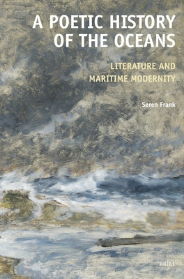 A Poetic History of the Oceans: Literature and Maritime Modernity by Frank, SÃ¸ren