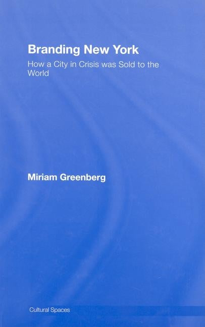 Branding New York: How a City in Crisis Was Sold to the World by Greenberg, Miriam