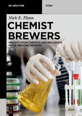 Chemist Brewers: Insights from Chemists and Biologists in the Brewing Industry by Flynn, Nick Edward