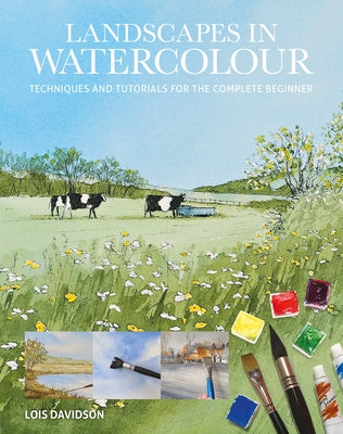 Landscapes in Watercolour: Techniques and Tutorials for the Complete Beginner by Davidson, Lois