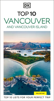 DK Top 10 Vancouver and Vancouver Island: Top 10 Lists for Your Perfect Trip, Plus an All-Weather Folded Map by Dk Travel