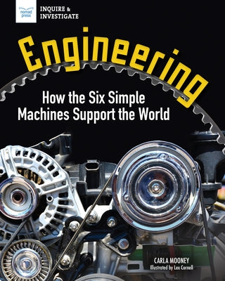 Engineering: How the Six Simple Machines Support the World by Mooney, Carla