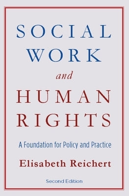 Social Work and Human Rights: A Foundation for Policy and Practice by Reichert, Elisabeth