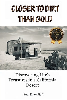 Closer To Dirt Than Gold: Discovering Life's Treasures in a California Desert by Huff, Paul Eden