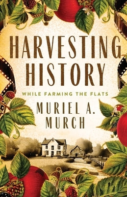Harvesting History: While Farming the Flats by Murch, Muriel A.