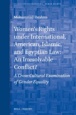 Women's Rights Under International, American, Islamic, and Egyptian Law: An Irresolvable Conflict?: A Cross-Cultural Examination of Gender Equality by Ibrahim, Mohammad