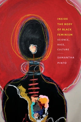 Inside the Body of Black Feminism: Science, Race, Culture by Pinto, Samantha
