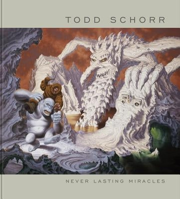 Never Lasting Miracles: The Art of Todd Schorr by Schorr, Todd