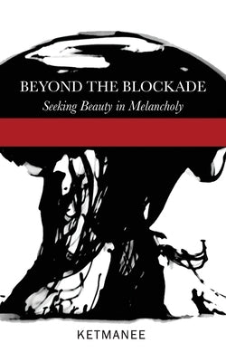 Beyond the Blockade: Seeking Beauty in Melancholy by Ketmanee