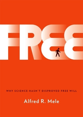 Free: Why Science Hasn't Disproved Free Will by Mele, Alfred R.