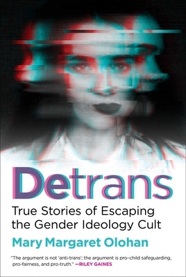 Detrans: True Stories of Escaping the Gender Ideology Cult by Olohan, Mary Margaret