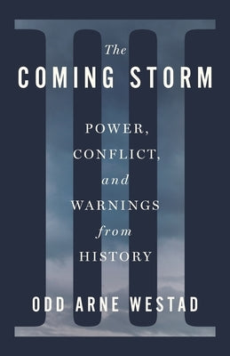 The Coming Storm: Power, Conflict, and Warnings from History by Westad, Odd Arne