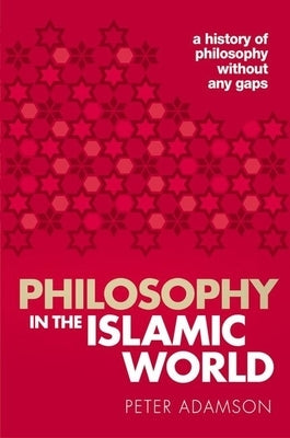 Philosophy in the Islamic World: A History of Philosophy Without Any Gaps, Volume 3 by Adamson, Peter