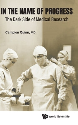 In the Name of Progress: The Dark Side of Medical Research by Quinn, Campion