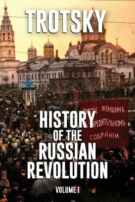 History of the Russian Revolution: Volume 1 by Trotsky, Leon