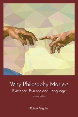 Why Philosophy Matters: Existence, Essence and Language by Gilgulin, Robert