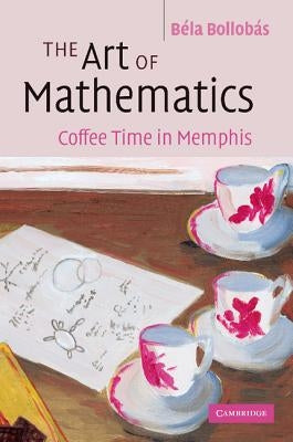 The Art of Mathematics: Coffee Time in Memphis by Bollobas, Bela