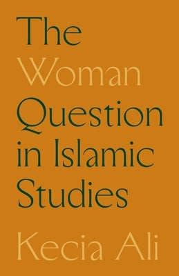 The Woman Question in Islamic Studies by Ali, Kecia