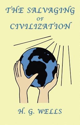 The Salvaging of Civilization: A Probable Future of Mankind by Wells, H. G.