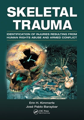 Skeletal Trauma: Identification of Injuries Resulting from Human Rights Abuse and Armed Conflict by Kimmerle, Erin H.