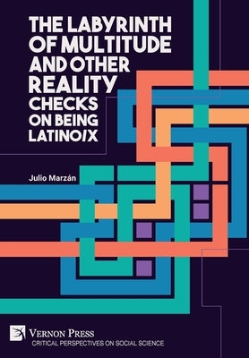 The Labyrinth of Multitude and Other Reality Checks on Being Latino/x by Marz&#195;&#161;n, Julio