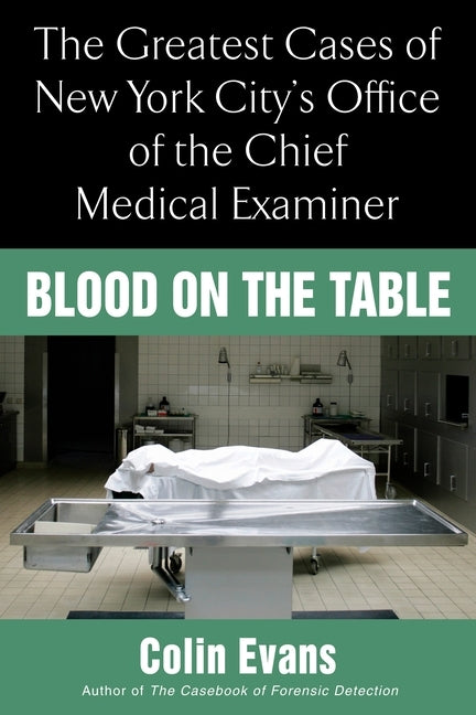 Blood on the Table: The Greatest Cases of New York City's Office of the Chief Medical Examiner by Evans, Colin