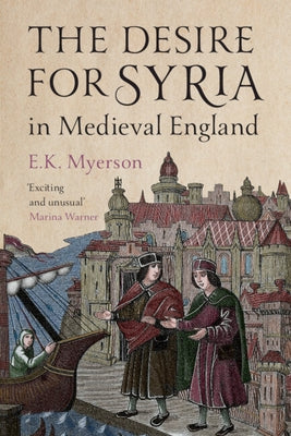 The Desire for Syria in Medieval England by Myerson, E. K.