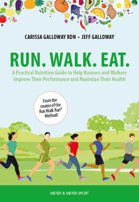 Run. Walk. Eat.: A Practical Nutrition Guide to Help Runners and Walkers Improve Their Performance and Maximize Their Health by Galloway, Carissa