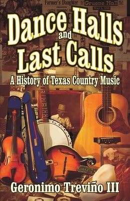 Dance Halls and Last Calls: A History of Texas Country Music by Trevino, Geronimo