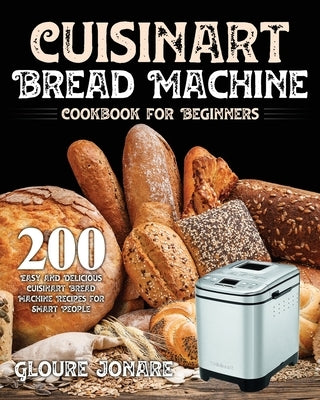 Cuisinart Bread Machine Cookbook for Beginners by Jonare, Gloure