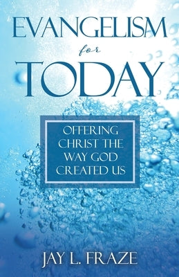 Evangelism for Today: Offering Christ the Way God Created Us by Fraze, Jay L.