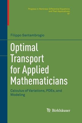 Optimal Transport for Applied Mathematicians: Calculus of Variations, Pdes, and Modeling by Santambrogio, Filippo