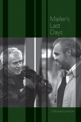 Mailer's Last Days: New and Selected Remembrances of a Life in Literature by Lennon, J. Michael