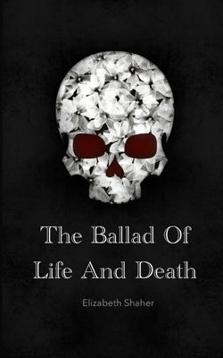 The Ballad of Life and Death by Shaher, Elizabeth