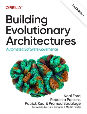 Building Evolutionary Architectures: Automated Software Governance by Ford, Neal