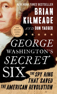 George Washington's Secret Six: The Spy Ring That Saved the American Revolution by Kilmeade, Brian