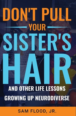 Don't Pull Your Sister's Hair: And Other Life Lessons Growing Up Neurodiverse by Flood, Sam