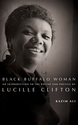 Black Buffalo Woman: An Introduction to the Poetry & Poetics of Lucille Clifton by Ali, Kazim