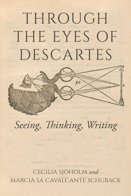 Through the Eyes of Descartes: Seeing, Thinking, Writing by Sj&#246;holm, Cecilia