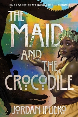 The Maid and the Crocodile: A Novel in the World of Raybearer by Ifueko, Jordan