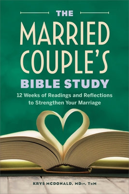 The Married Couple's Bible Study: 12 Weeks of Readings and Reflections to Strengthen Your Marriage by McDonald, Krys