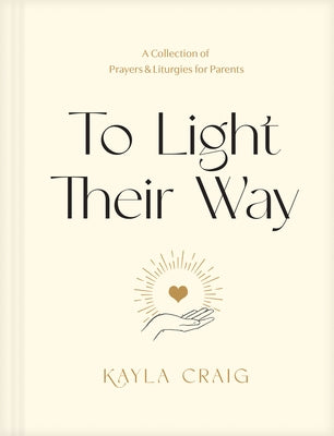 To Light Their Way: A Collection of Prayers and Liturgies for Parents by Craig, Kayla