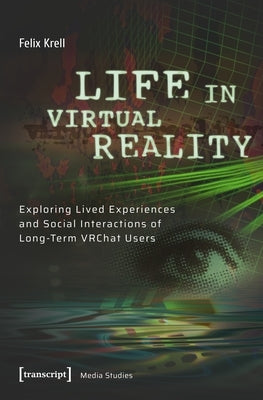 Life in Virtual Reality: Exploring Lived Experiences and Social Interactions of Long-Term Vrchat Users by Krell, Felix