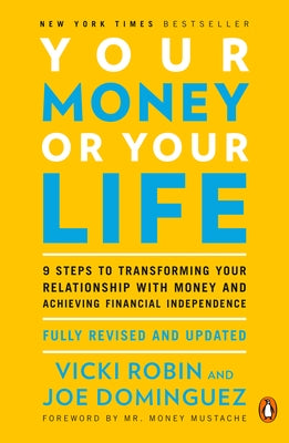 Your Money or Your Life: 9 Steps to Transforming Your Relationship with Money and Achieving Financial Independence: Fully Revised and Updated f by Robin, Vicki